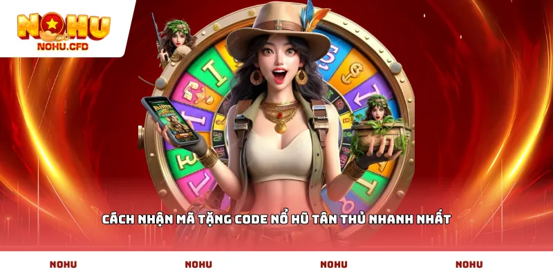 Cách nhận mã tặng code nổ hũ tân thủ nhanh nhất