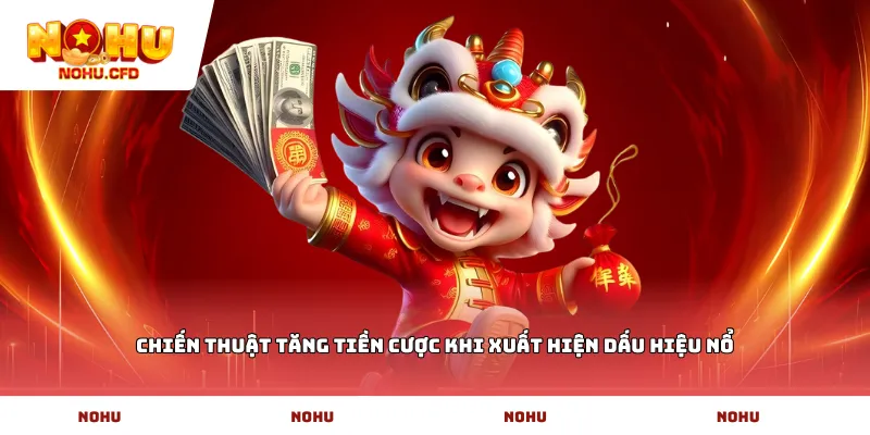 Chiến thuật tăng tiền cược khi xuất hiện dấu hiệu nổ