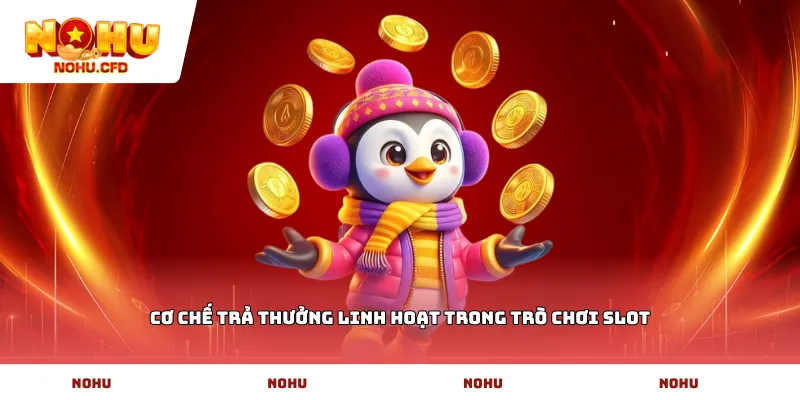 Cơ chế trả thưởng linh hoạt trong trò chơi slot