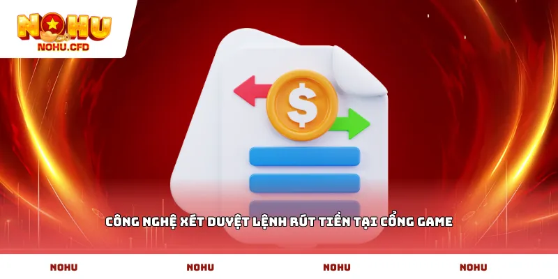 Công nghệ xét duyệt lệnh rút tiền tại cổng game