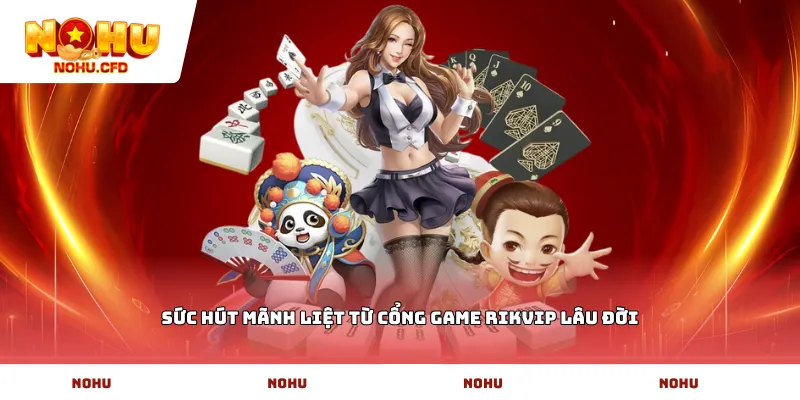 Sức hút mãnh liệt từ cổng game Rikvip lâu đời
