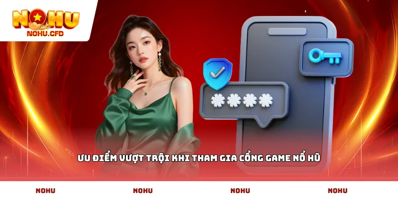 Ưu điểm vượt trội khi tham gia cổng game Nổ Hũ